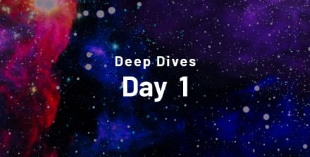 Deep Dives Day 1